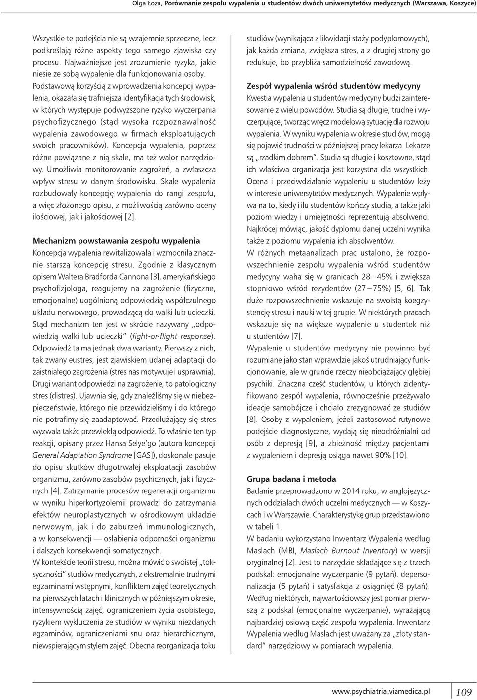 Podstawową korzyścią z wprowadzenia koncepcji wypalenia, okazała się trafniejsza identyfikacja tych środowisk, w których występuje podwyższone ryzyko wyczerpania psychofizycznego (stąd wysoka
