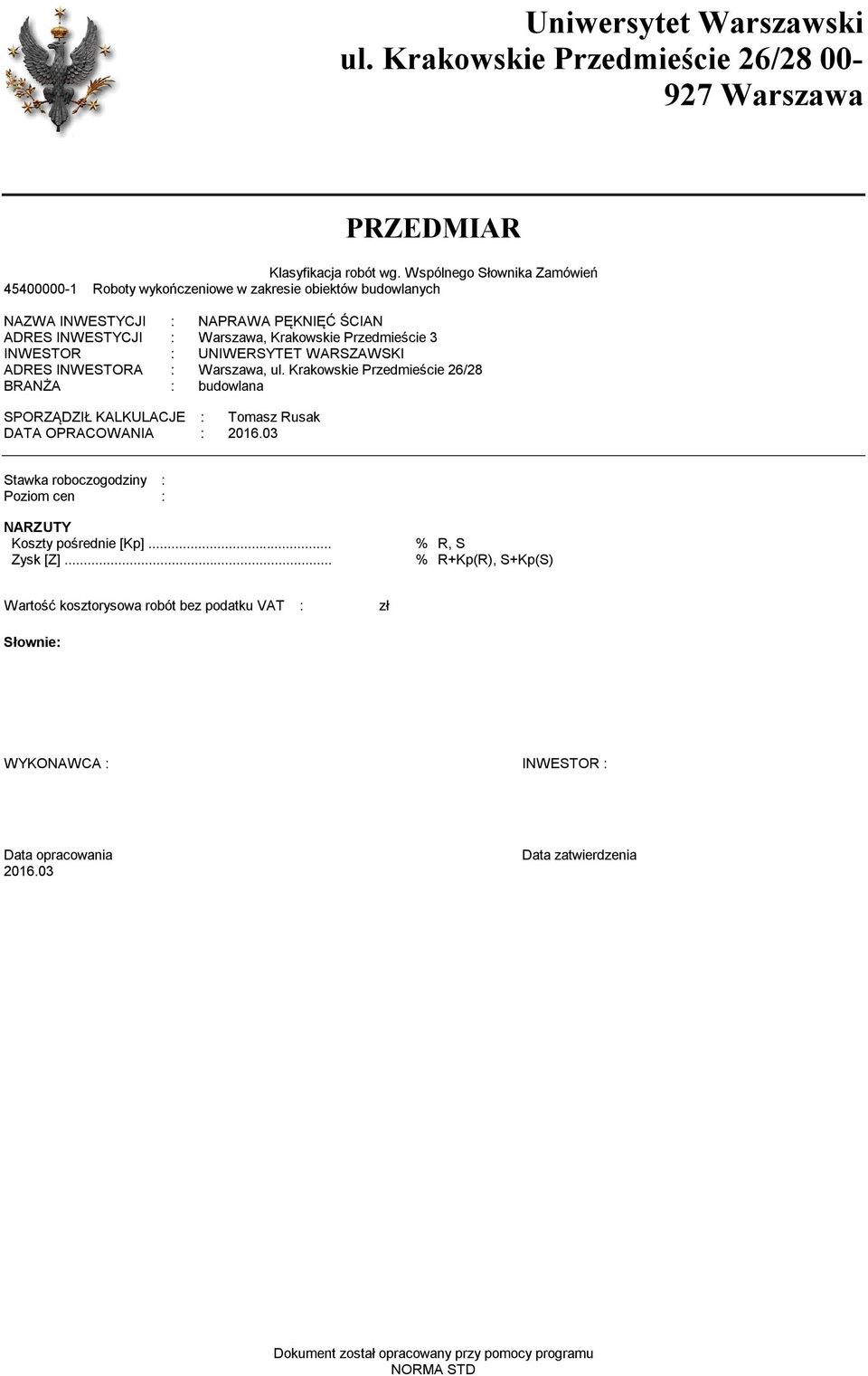 INWESTOR : UNIWERSYTET WARSZAWSKI ADRES INWESTORA : Warszawa, ul. Krakowskie Przedmieście 26/28 BRANŻA : budowlana SPORZĄDZIŁ KALKULACJE : Tomasz Rusak DATA OPRACOWANIA : 2016.