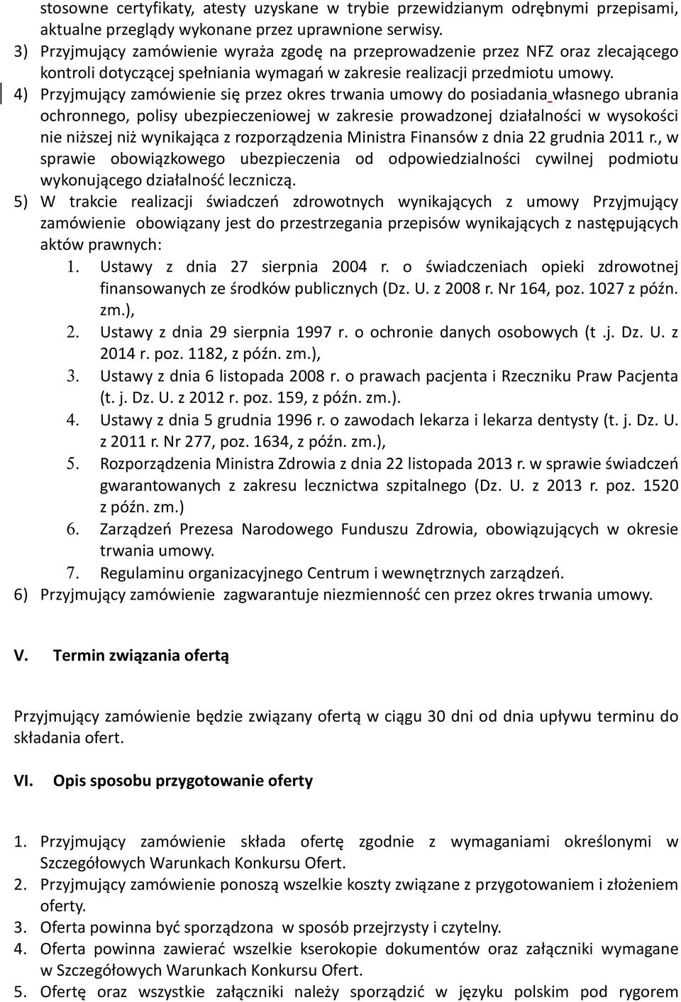 4) Przyjmujący zamówienie się przez okres trwania umowy do posiadania własnego ubrania ochronnego, polisy ubezpieczeniowej w zakresie prowadzonej działalności w wysokości nie niższej niż wynikająca z