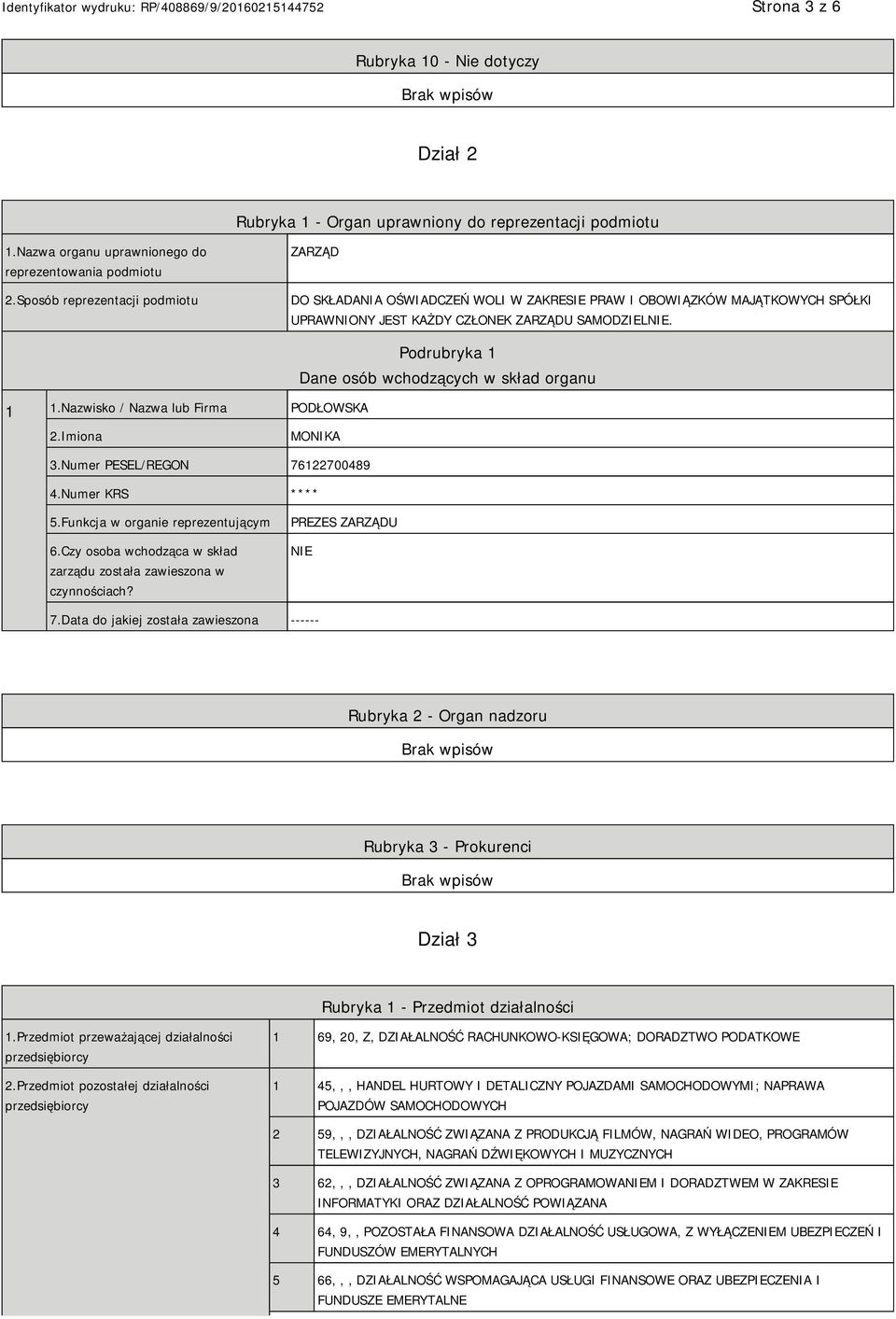 Nazwisko / Nazwa lub Firma PODŁOWSKA Podrubryka 1 Dane osób wchodzących w skład organu 2.Imiona MONIKA 3.Numer PESEL/REGON 76122700489 4.Numer KRS **** 5.Funkcja w organie reprezentującym 6.