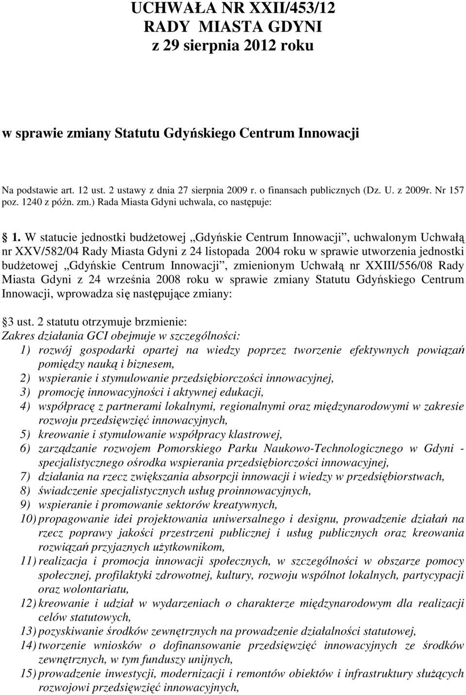 W statucie jednostki budŝetowej Gdyńskie Centrum Innowacji, uchwalonym Uchwałą nr XXV/582/04 Rady Miasta Gdyni z 24 listopada 2004 roku w sprawie utworzenia jednostki budŝetowej Gdyńskie Centrum