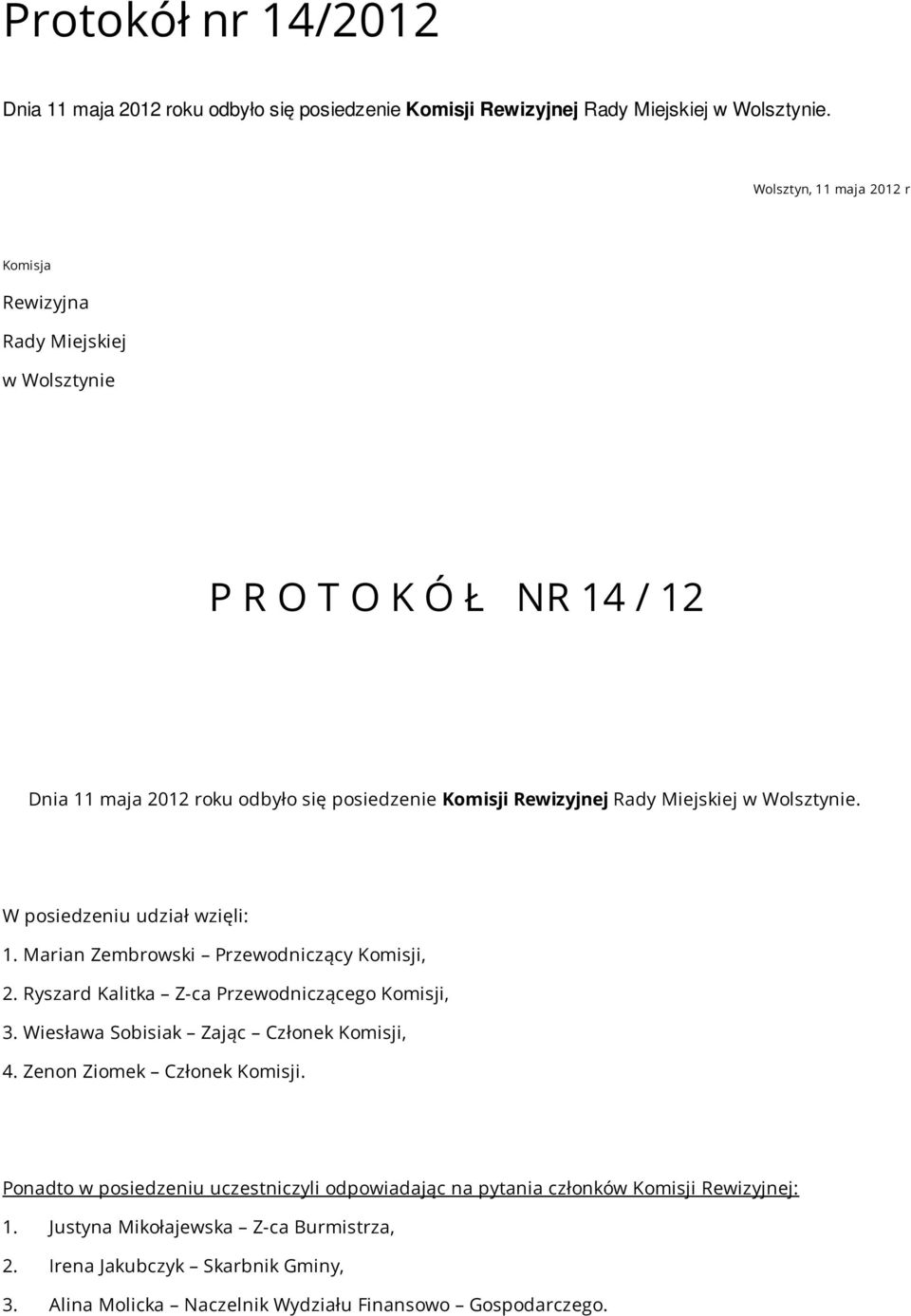 Wolsztynie. W posiedzeniu udział wzięli: 1. Marian Zembrowski Przewodniczący Komisji, 2. Ryszard Kalitka Z-ca Przewodniczącego Komisji, 3. Wiesława Sobisiak Zając Członek Komisji, 4.