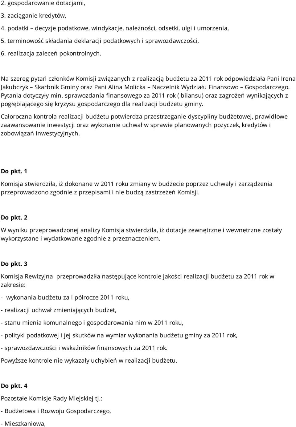 Na szereg pytań członków Komisji związanych z realizacją budżetu za 2011 rok odpowiedziała Pani Irena Jakubczyk Skarbnik Gminy oraz Pani Alina Molicka Naczelnik Wydziału Finansowo Gospodarczego.