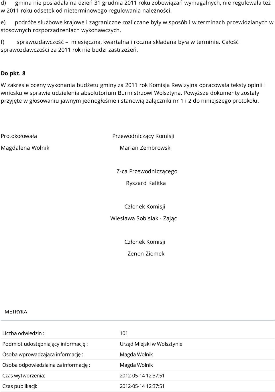 f) sprawozdawczość miesięczna, kwartalna i roczna składana była w terminie. Całość sprawozdawczości za 2011 rok nie budzi zastrzeżeń. Do pkt.