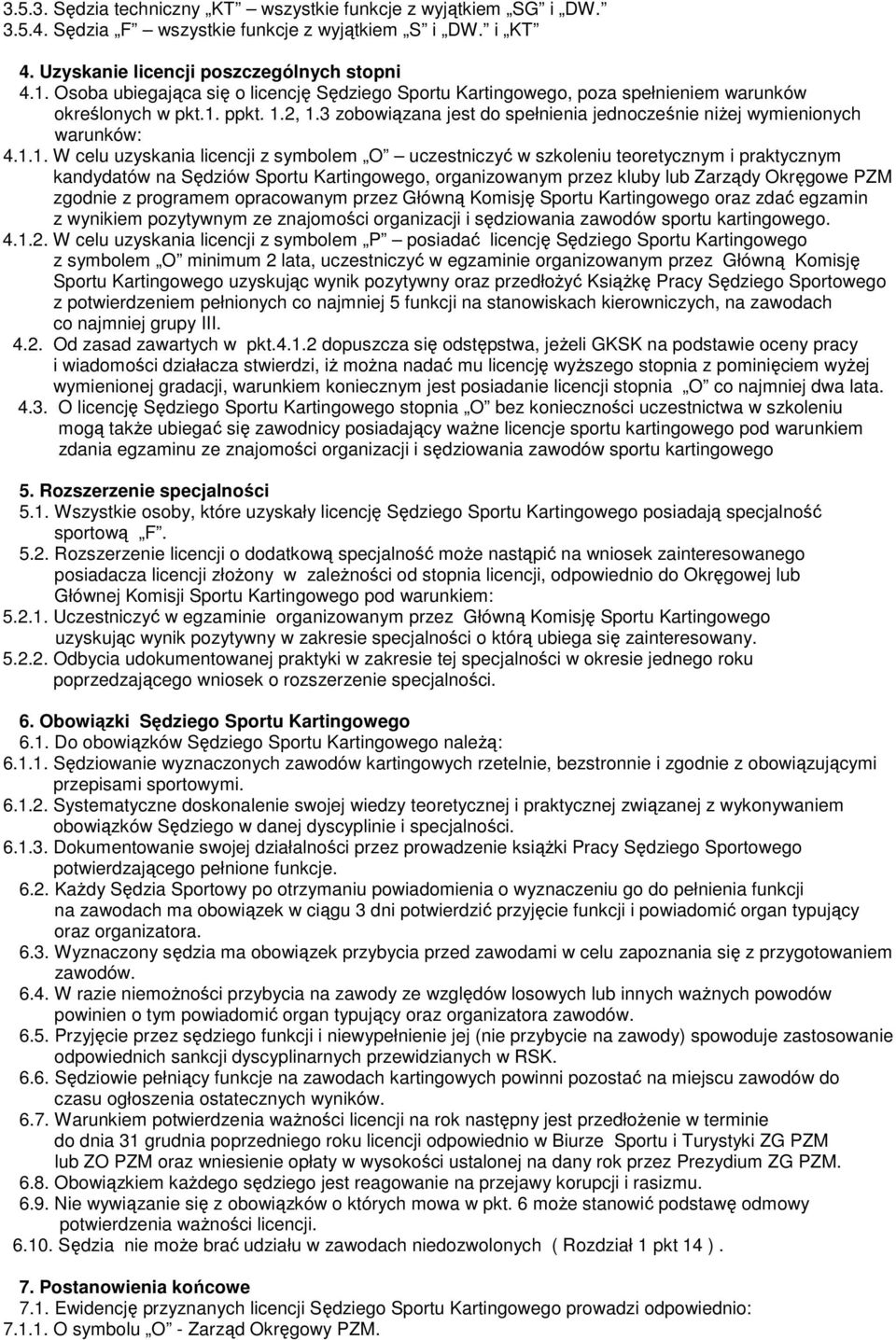 1.1. W celu uzyskania licencji z symbolem O uczestniczyć w szkoleniu teoretycznym i praktycznym kandydatów na Sędziów Sportu Kartingowego, organizowanym przez kluby lub Zarządy Okręgowe PZM zgodnie z