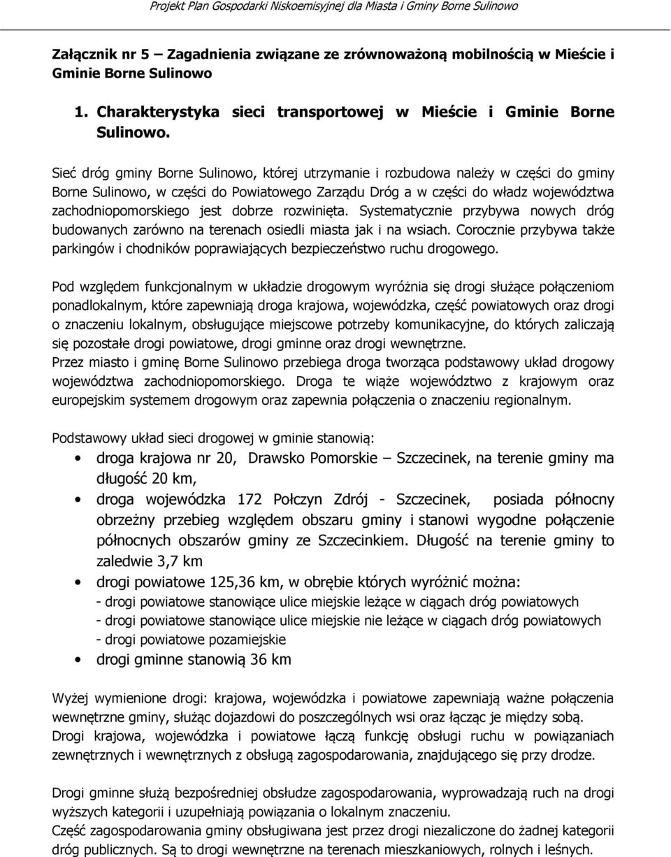 dobrze rozwinięta. Systematycznie przybywa nowych dróg budowanych zarówno na terenach osiedli miasta jak i na wsiach.