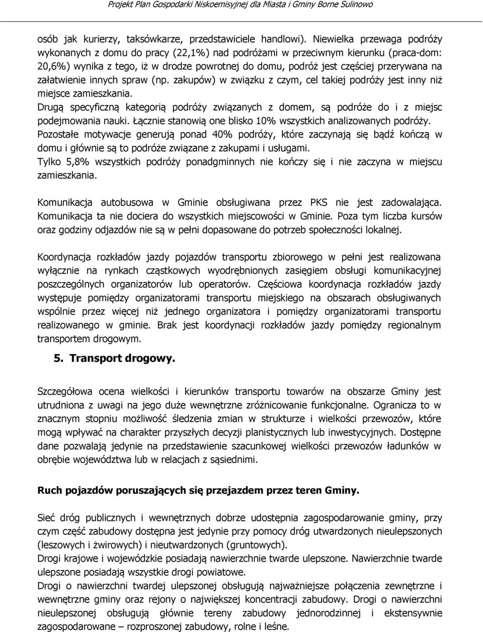 załatwienie innych spraw (np. zakupów) w związku z czym, cel takiej podróży jest inny niż miejsce zamieszkania.