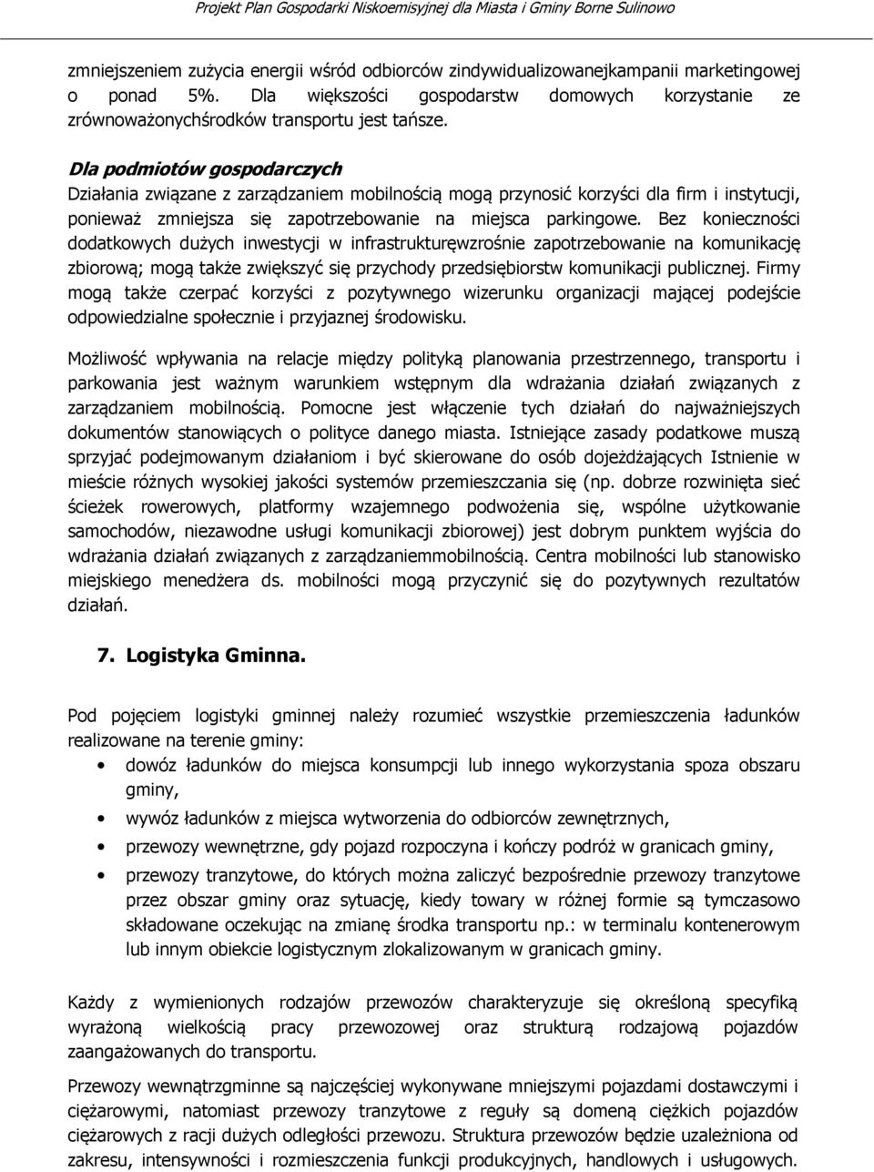 Bez konieczności dodatkowych dużych inwestycji w infrastrukturęwzrośnie zapotrzebowanie na komunikację zbiorową; mogą także zwiększyć się przychody przedsiębiorstw komunikacji publicznej.