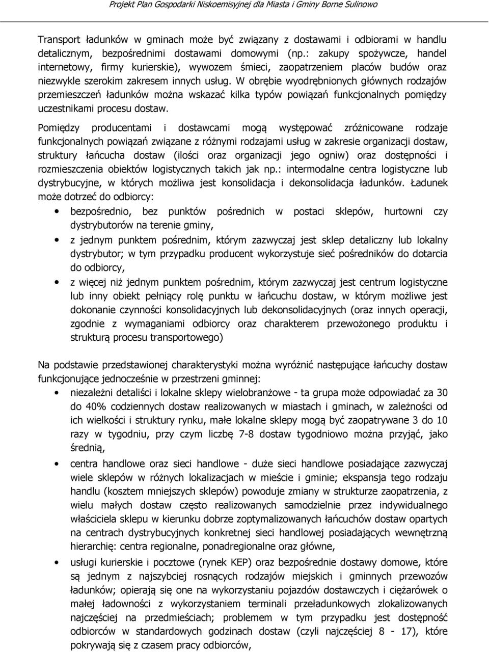 W obrębie wyodrębnionych głównych rodzajów przemieszczeń ładunków można wskazać kilka typów powiązań funkcjonalnych pomiędzy uczestnikami procesu dostaw.