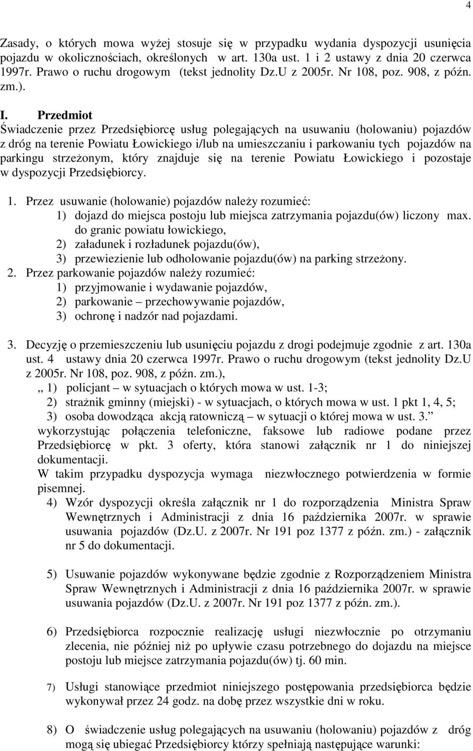 Przedmiot Świadczenie przez Przedsiębiorcę usług polegających na usuwaniu (holowaniu) pojazdów z dróg na terenie Powiatu Łowickiego i/lub na umieszczaniu i parkowaniu tych pojazdów na parkingu