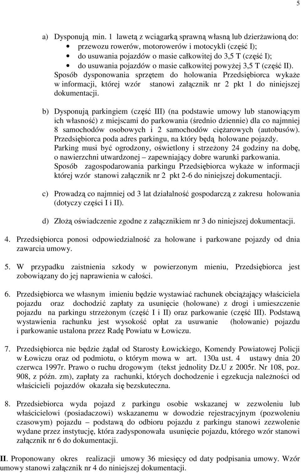 całkowitej powyżej 3,5 T (część II). Sposób dysponowania sprzętem do holowania Przedsiębiorca wykaże w informacji, której wzór stanowi załącznik nr 2 pkt 1 do niniejszej dokumentacji.