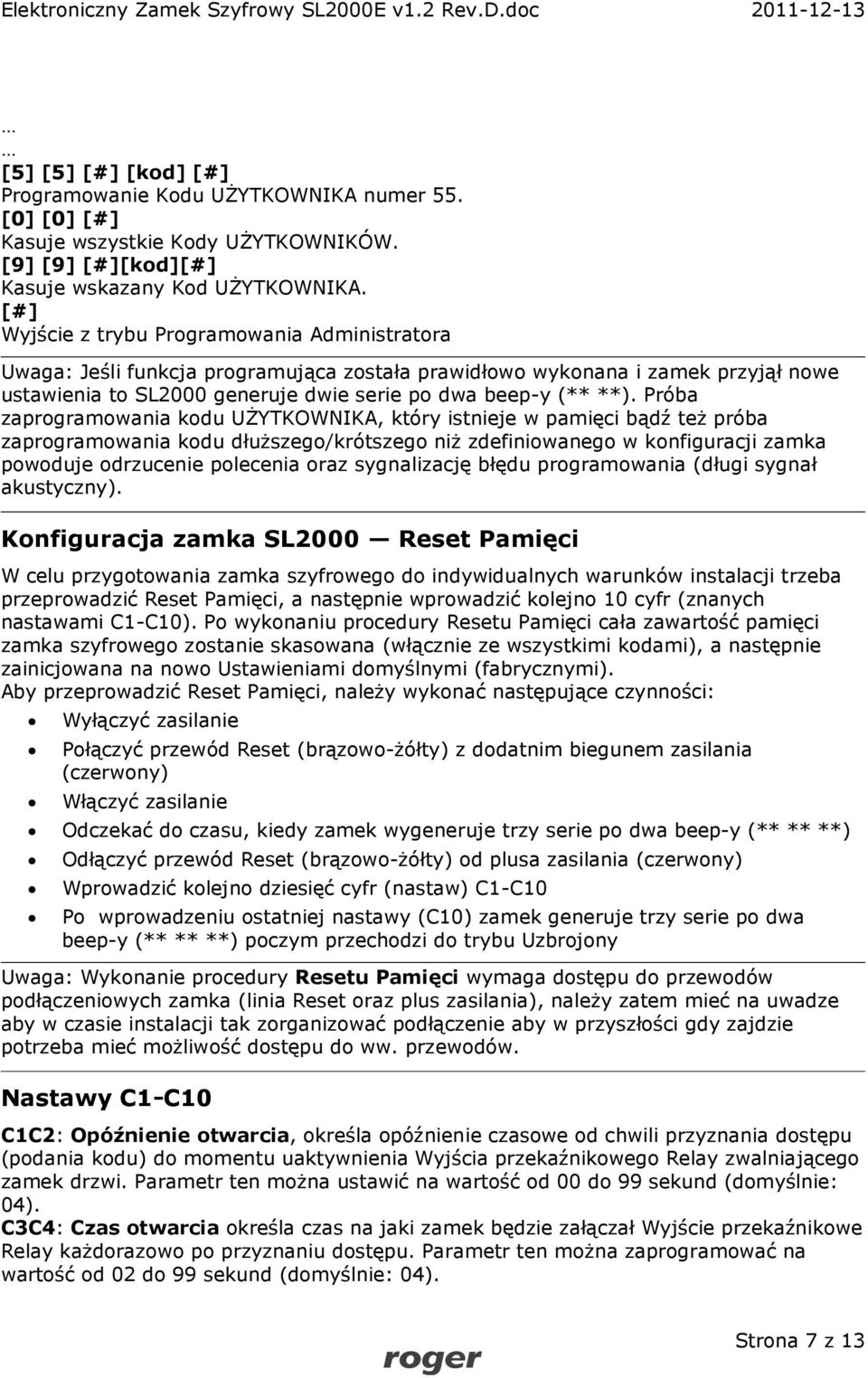 Próba zaprogramowania kodu UŻYTKOWNIKA, który istnieje w pamięci bądź też próba zaprogramowania kodu dłuższego/krótszego niż zdefiniowanego w konfiguracji zamka powoduje odrzucenie polecenia oraz