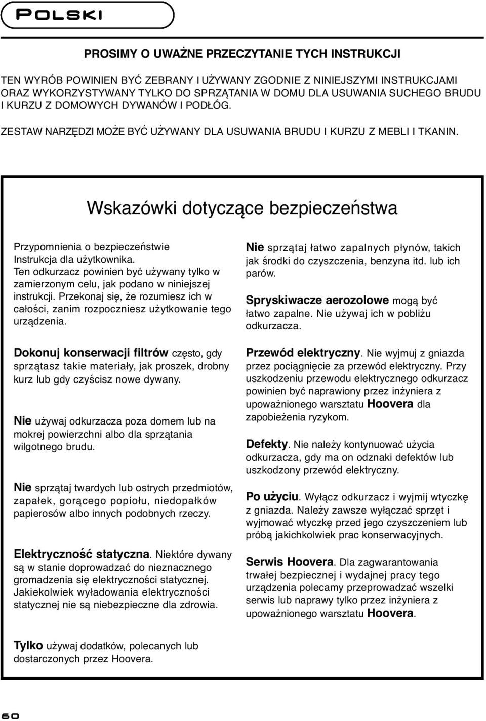 Wskazówki dotyczące bezpieczeństwa Przypomnienia o bezpieczeństwie Instrukcja dla użytkownika. Ten odkurzacz powinien być używany tylko w zamierzonym celu, jak podano w niniejszej instrukcji.