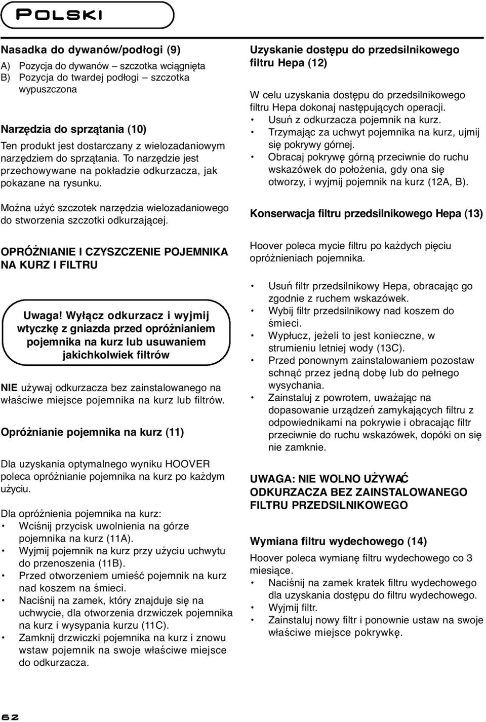 Można użyć szczotek narzędzia wielozadaniowego do stworzenia szczotki odkurzającej. OPRÓŻNIANIE I CZYSZCZENIE POJEMNIKA NA KURZ I FILTRU Uwaga!