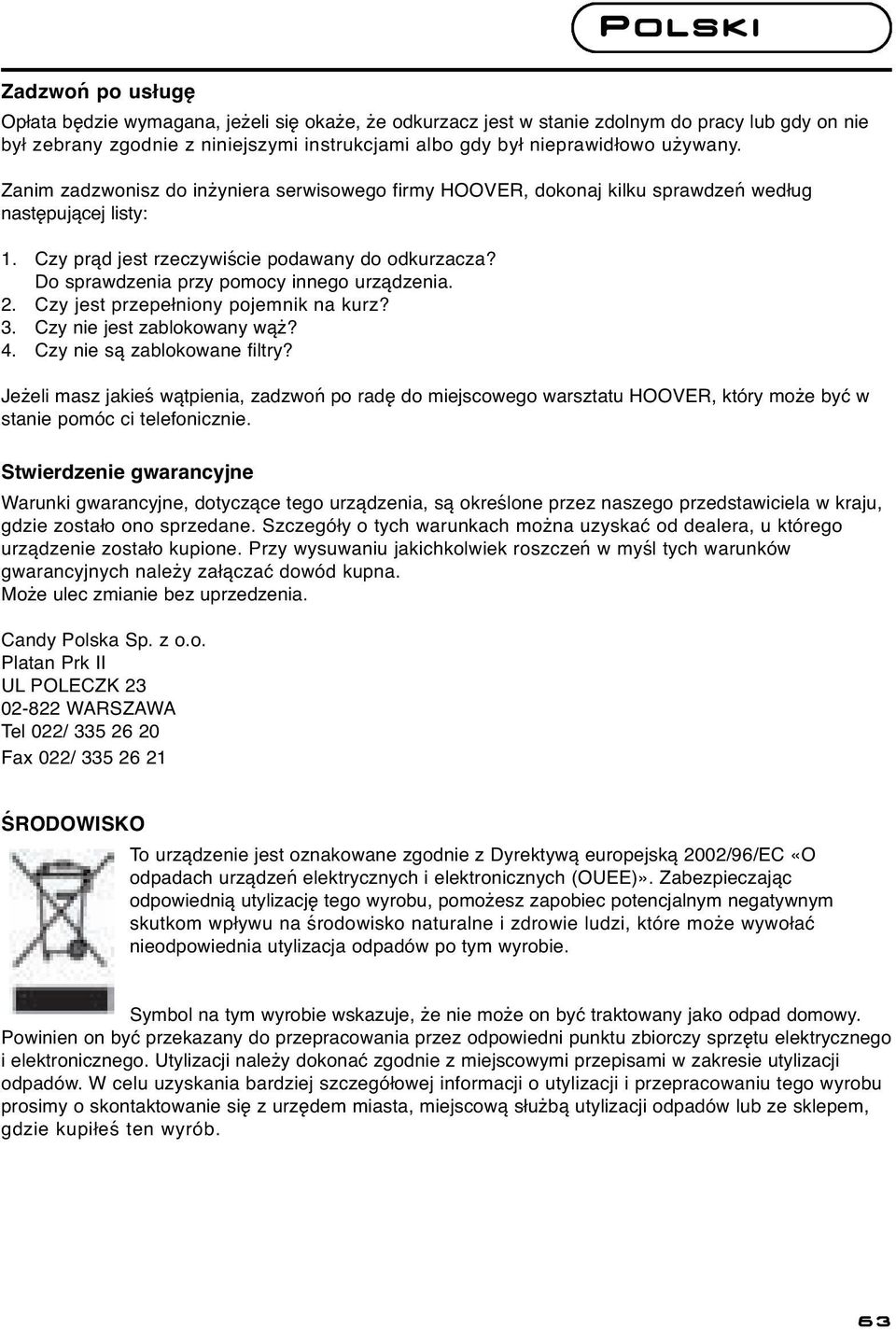 Do sprawdzenia przy pomocy innego urządzenia. 2. Czy jest przepełniony pojemnik na kurz? 3. Czy nie jest zablokowany wąż? 4. Czy nie są zablokowane filtry?