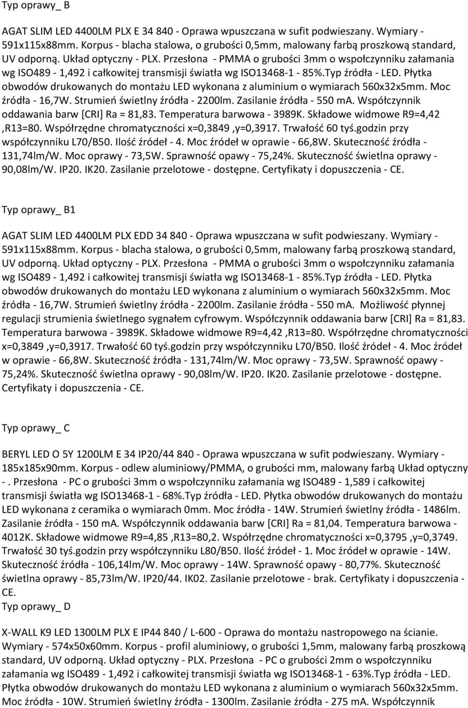 Przesłona - PMMA o grubości 3mm o wspołczynniku załamania wg ISO489-1,492 i całkowitej transmisji światła wg ISO13468-1 - 85%.Typ źródła - LED.