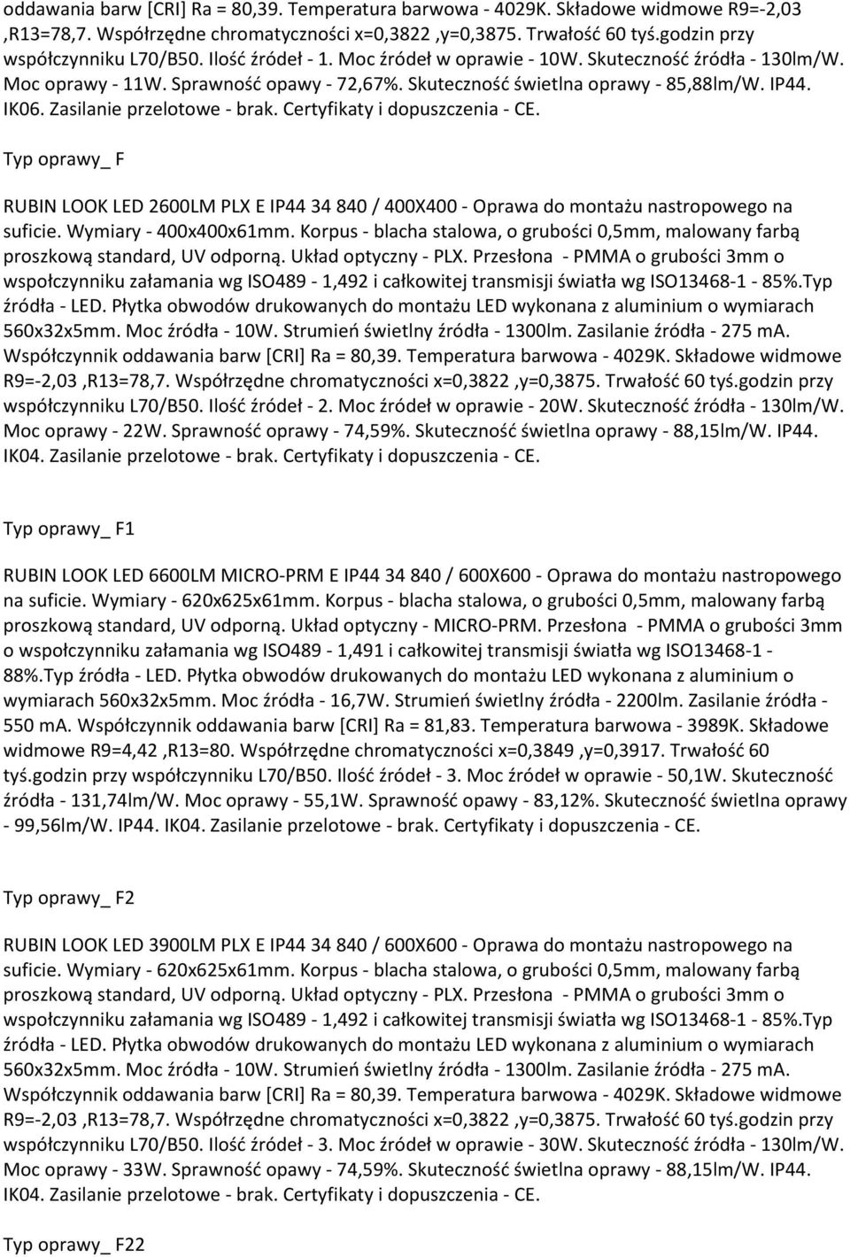 Zasilanie przelotowe - brak. Certyfikaty i dopuszczenia - CE. Typ oprawy_ F RUBIN LOOK LED 2600LM PLX E IP44 34 840 / 400X400 - Oprawa do montażu nastropowego na suficie. Wymiary - 400x400x61mm.