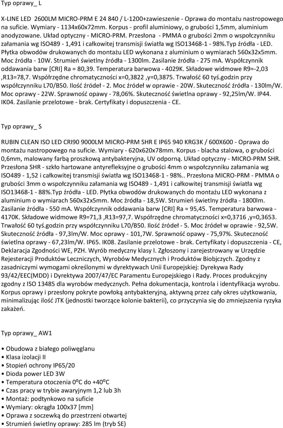 Przesłona - PMMA o grubości 2mm o wspołczynniku załamania wg ISO489-1,491 i całkowitej transmisji światła wg ISO13468-1 - 98%.Typ źródła - LED.