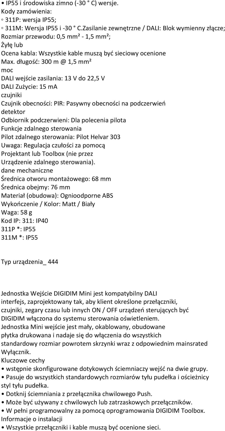 długość: 300 m @ 1,5 mm² moc DALI wejście zasilania: 13 V do 22,5 V DALI Zużycie: 15 ma czujniki Czujnik obecności: PIR: Pasywny obecności na podczerwień detektor Odbiornik podczerwieni: Dla