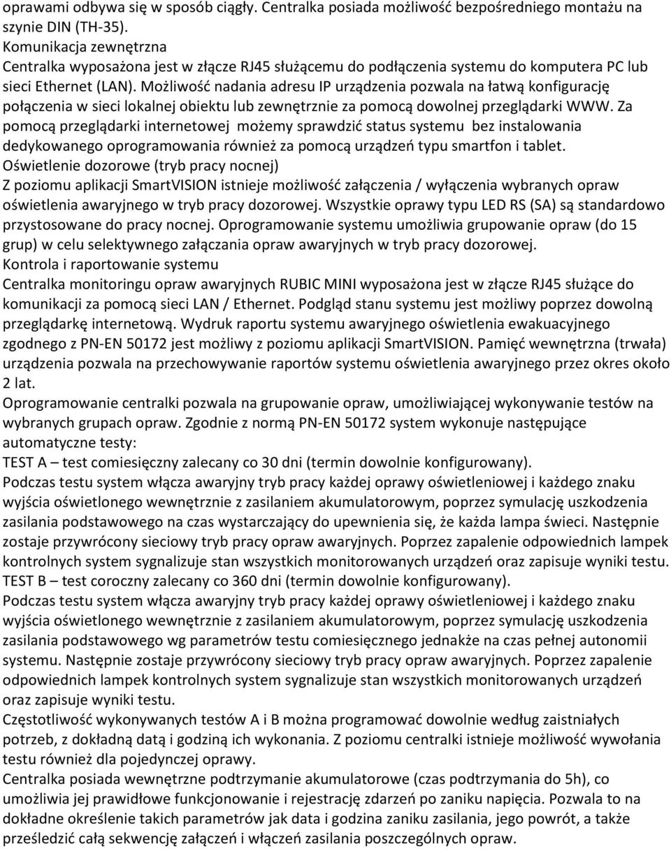 Możliwość nadania adresu IP urządzenia pozwala na łatwą konfigurację połączenia w sieci lokalnej obiektu lub zewnętrznie za pomocą dowolnej przeglądarki WWW.