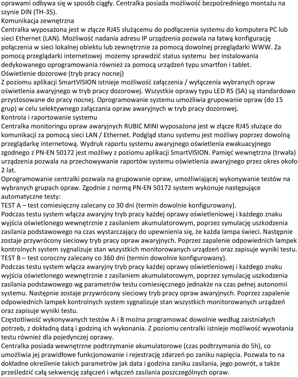 Możliwość nadania adresu IP urządzenia pozwala na łatwą konfigurację połączenia w sieci lokalnej obiektu lub zewnętrznie za pomocą dowolnej przeglądarki WWW.