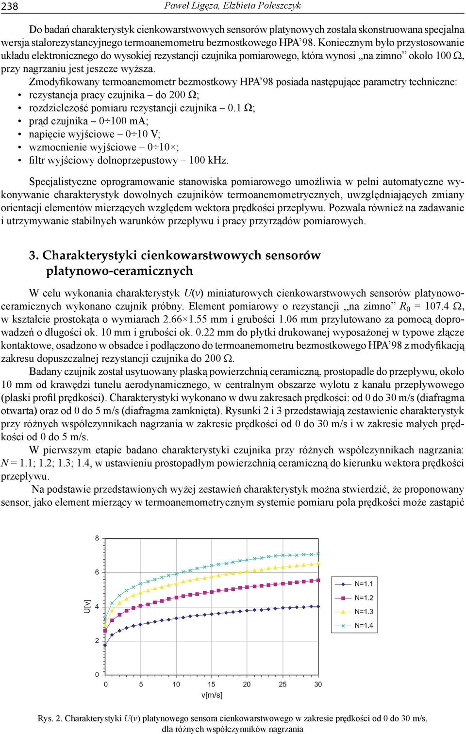 Zmodyfikowany termoanemometr bezmostkowy HPA 98 posiada następujące parametry techniczne: rezystancja pracy czujnika do 2 Ω; rozdzielczość pomiaru rezystancji czujnika.