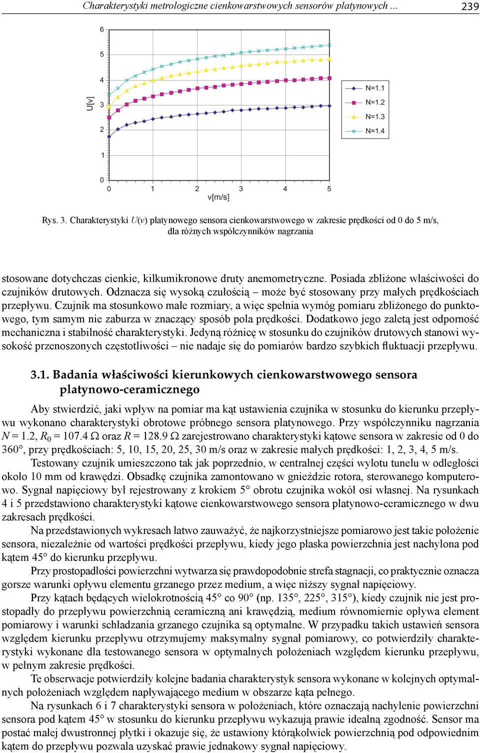 Posiada zbliżone właściwości do czujników drutowych. Odznacza się wysoką czułością może być stosowany przy małych prędkościach przepływu.