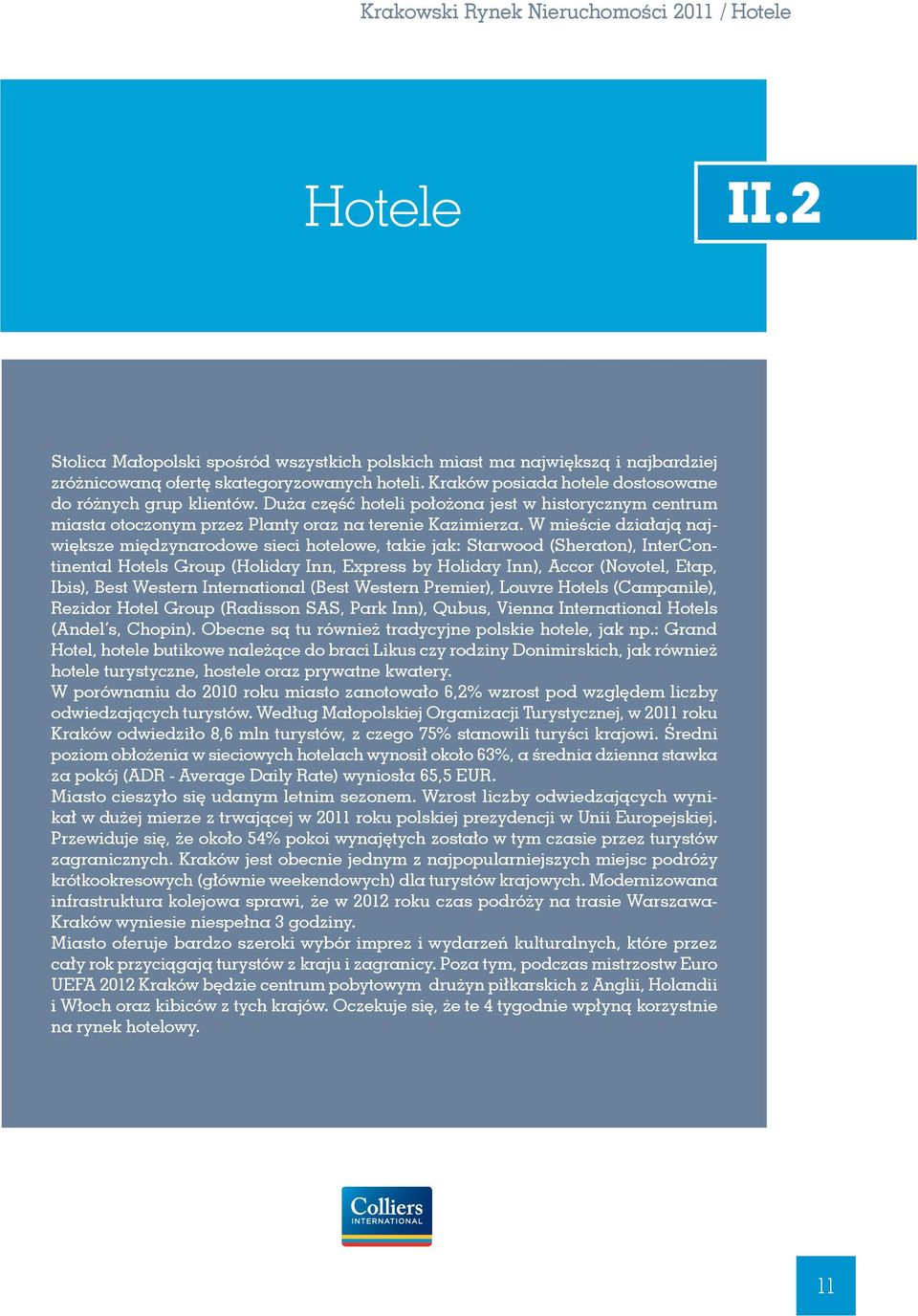 W mieście działają największe międzynarodowe sieci hotelowe, takie jak: Starwood (Sheraton), InterContinental Hotels Group (Holiday Inn, Express by Holiday Inn), Accor (Novotel, Etap, Ibis), Best
