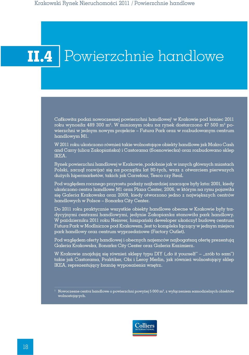W 211 roku ukończono również takie wolnostojące obiekty handlowe jak Makro Cash and Carry (ulica Zakopiańska) i Castorama (Sosnowiecka) oraz rozbudowano sklep IKEA.
