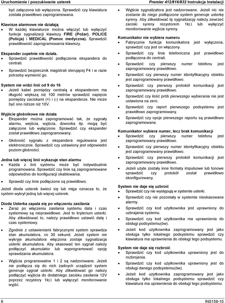 Sprawdzić prawidłowość zaprogramowania klawiszy. Ekspander zupełnie nie działa. Sprawdzić prawidłowość podłączenia ekspandera do centrali.