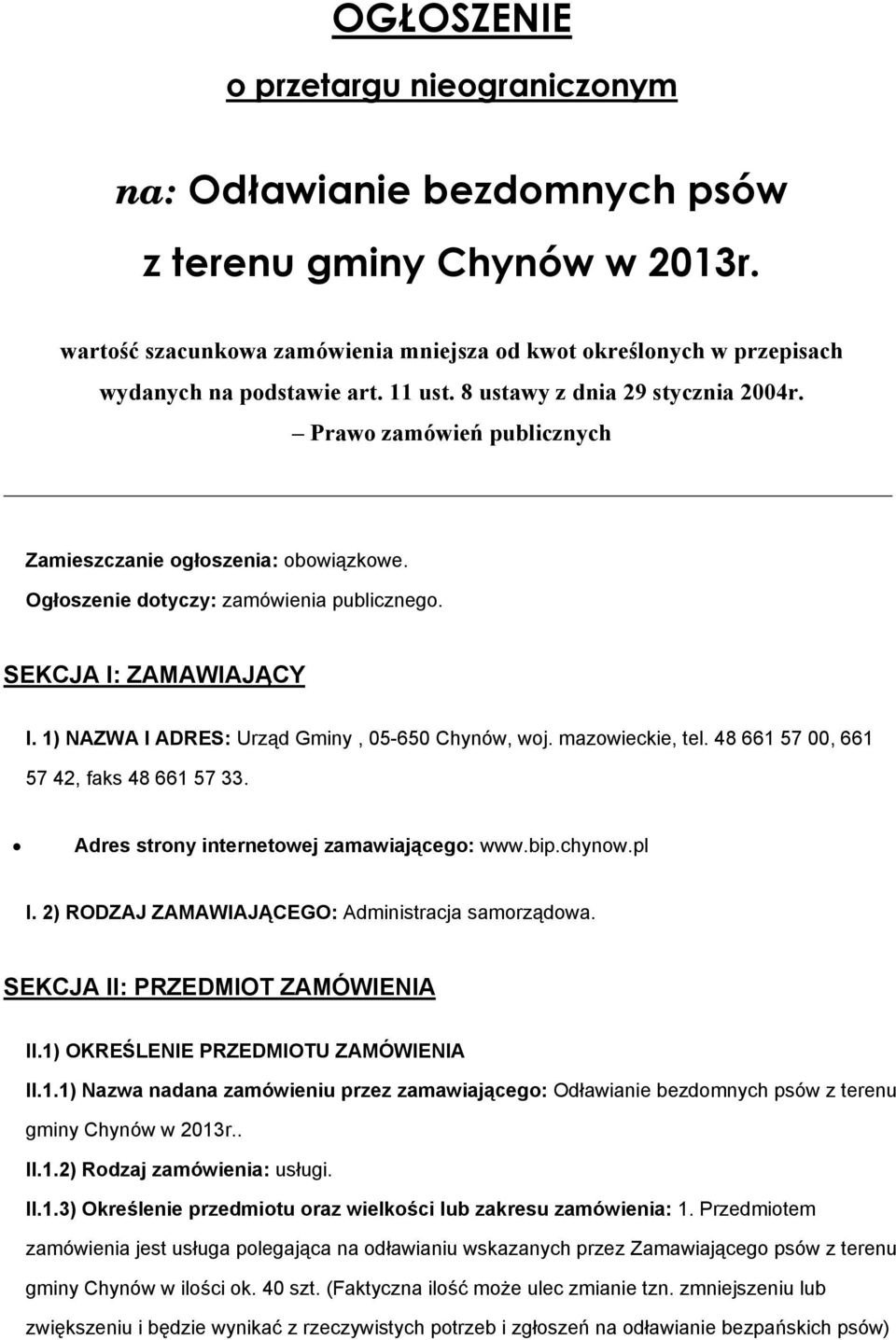 1) NAZWA I ADRES: Urząd Gminy, 05-650 Chynów, wj. mazwieckie, tel. 48 661 57 00, 661 57 42, faks 48 661 57 33. Adres strny internetwej zamawiająceg: www.bip.chynw.pl I.