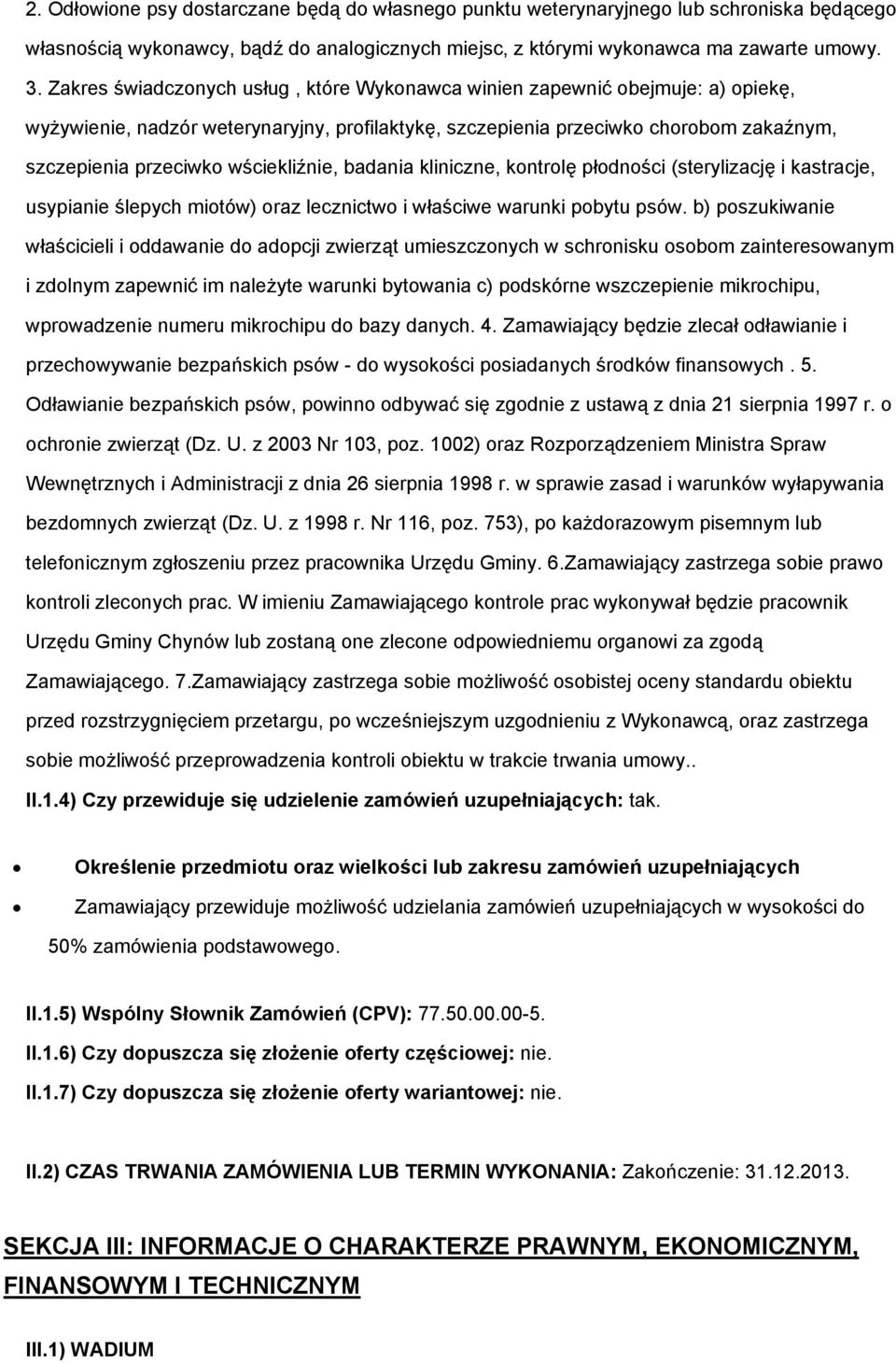 badania kliniczne, kntrlę płdnści (sterylizację i kastracje, usypianie ślepych mitów) raz lecznictw i właściwe warunki pbytu psów.