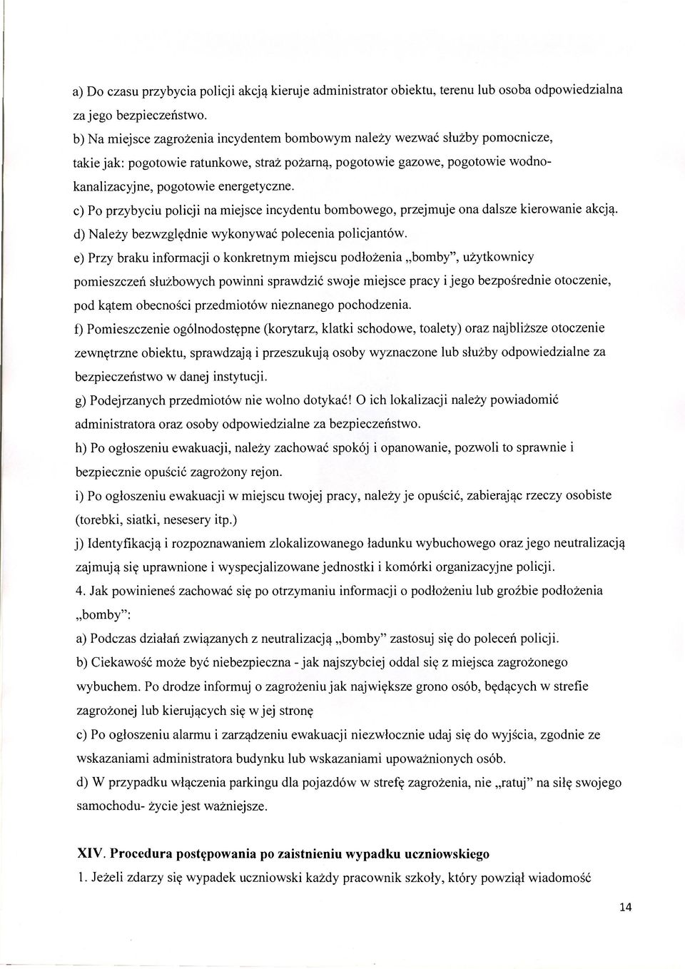 c) Po przybyciu policji na miejsce incydentu bombowego, przejmuje ona dalsze kierowanie akcją. d) Należy bezwzględnie wykonywać polecenia policjantów.