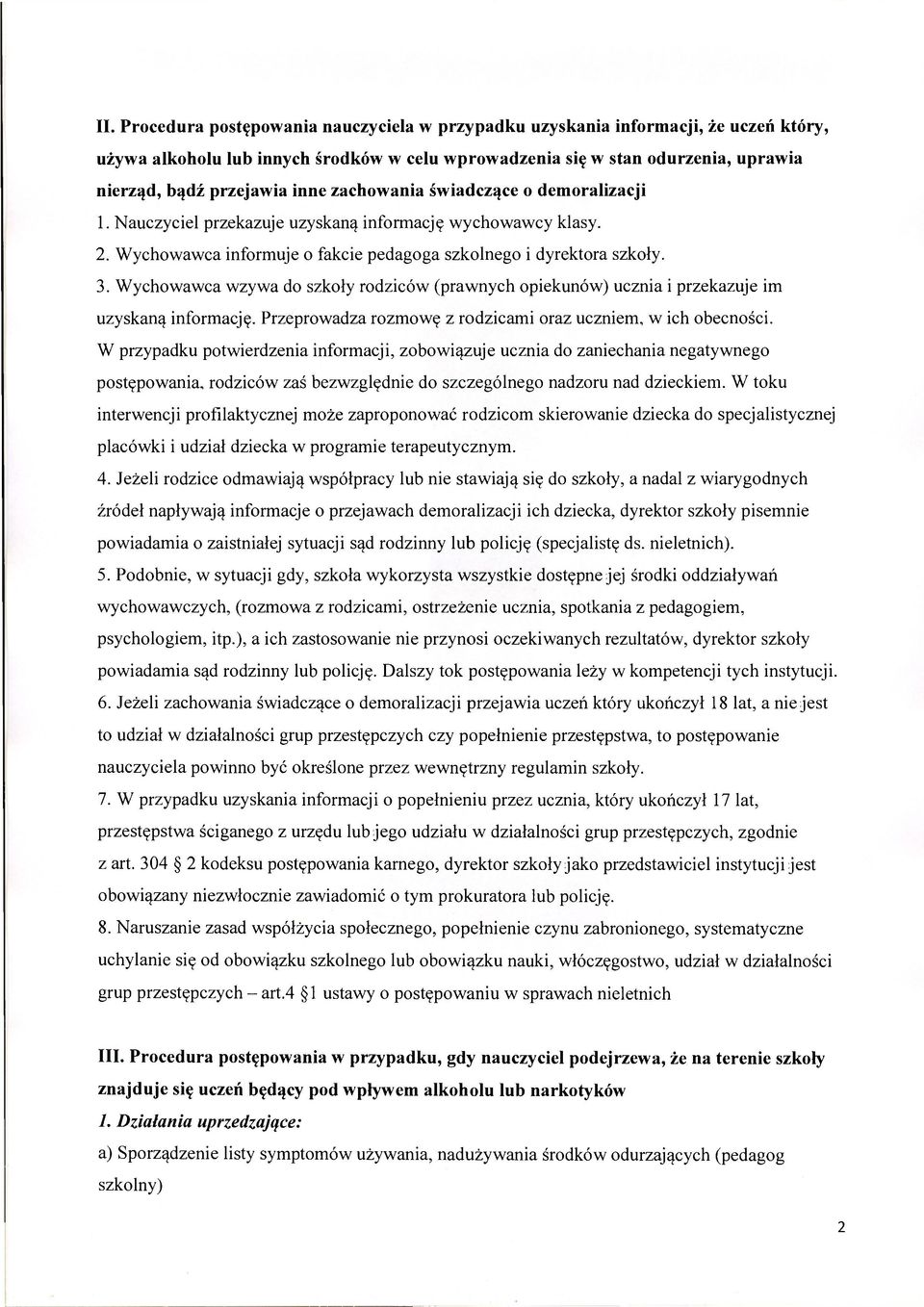 Wychowawca wzywa do szkoły rodziców (prawnych opiekunów) ucznia i przekazuje im uzyskaną informację. Przeprowadza rozmowę z rodzicami oraz uczniem, w ich obecności.