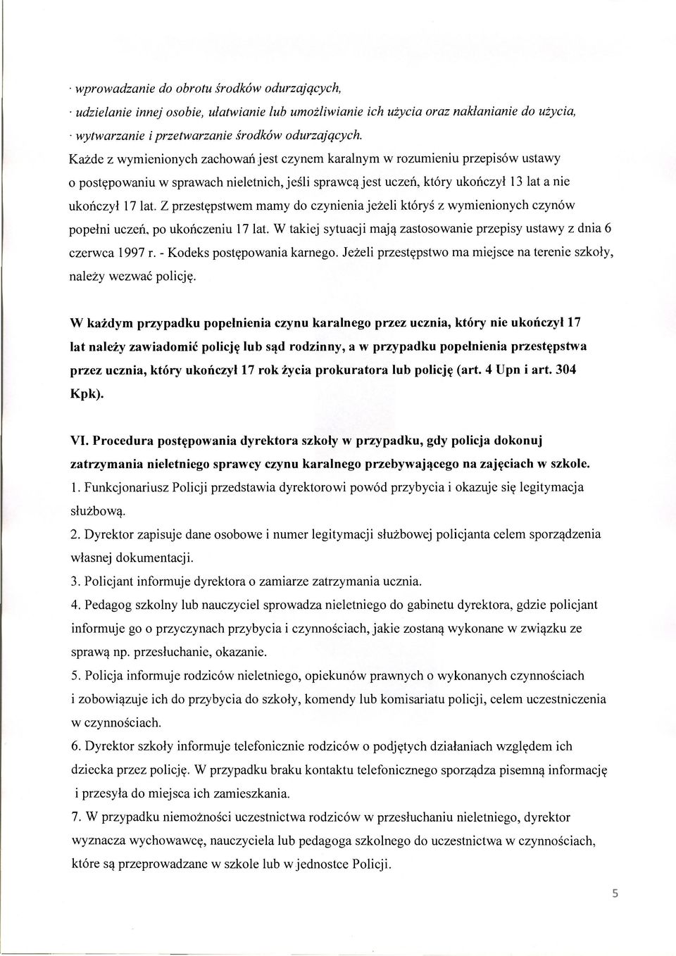 Z przestępstwem mamy do czynienia jeżeli któryś z wymienionych czynów popełni uczeń, po ukończeniu 17 lat. W takiej sytuacji mają zastosowanie przepisy ustawy z dnia 6 czerwca 1997 r.