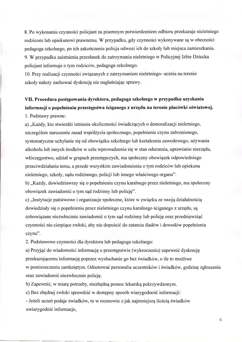 W przypadku zaistnienia przesłanek do zatrzymania nieletniego w Policyjnej Izbie Dziecka policjant informuje o tym rodziców, pedagoga szkolnego. 10.