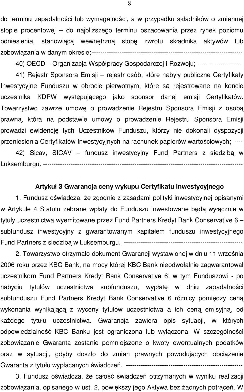 --------------------- 41) Rejestr Sponsora Emisji rejestr osób, które nabyły publiczne Certyfikaty Inwestycyjne Funduszu w obrocie pierwotnym, które są rejestrowane na koncie uczestnika KDPW