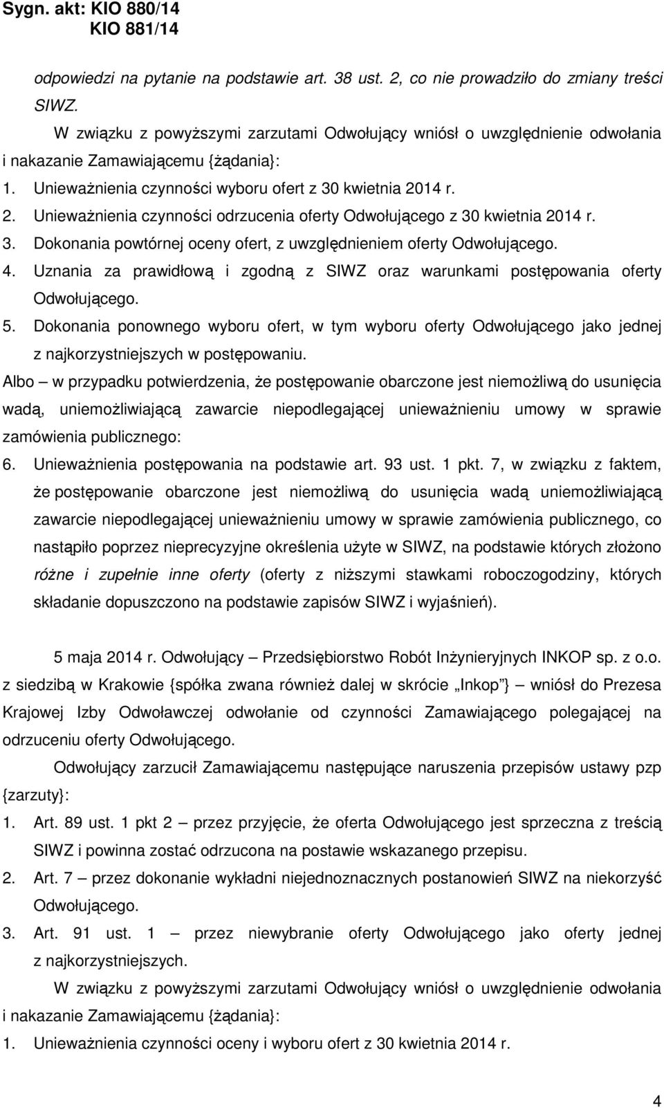 14 r. 2. Unieważnienia czynności odrzucenia oferty Odwołującego z 30 kwietnia 2014 r. 3. Dokonania powtórnej oceny ofert, z uwzględnieniem oferty Odwołującego. 4.