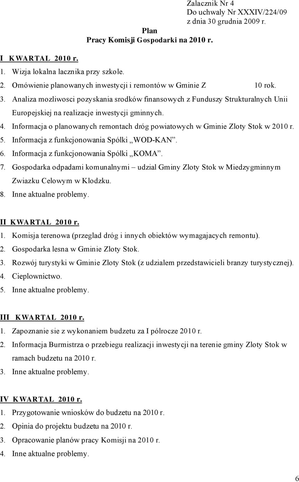 Informacja o planowanych remontach dróg powiatowych w Gminie Zloty Stok w 2010 r. 5. Informacja z funkcjonowania Spólki WOD-KAN. 6. Informacja z funkcjonowania Spólki KOMA. 7.