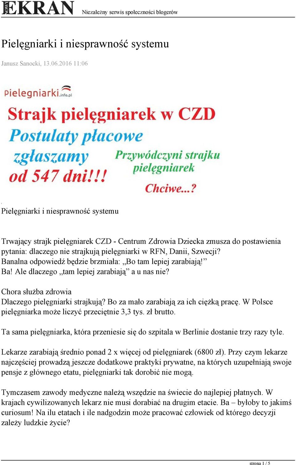 Banalna odpowiedź będzie brzmiała: Bo tam lepiej zarabiają! Ba! Ale dlaczego tam lepiej zarabiają a u nas nie? Chora służba zdrowia Dlaczego pielęgniarki strajkują?