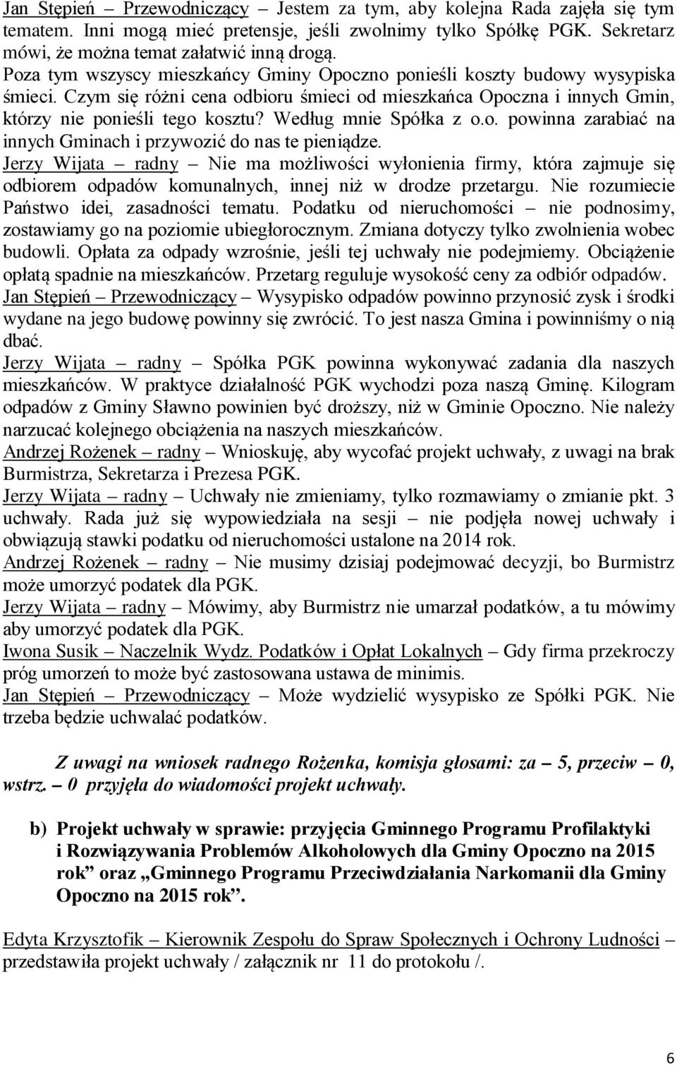 Według mnie Spółka z o.o. powinna zarabiać na innych Gminach i przywozić do nas te pieniądze.