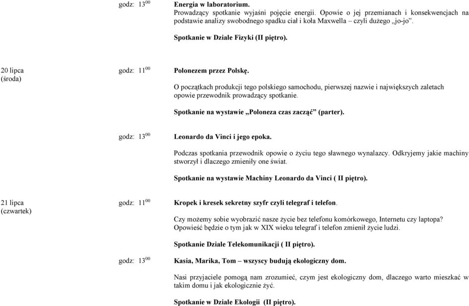 O początkach produkcji tego polskiego samochodu, pierwszej nazwie i największych zaletach opowie przewodnik prowadzący spotkanie. Spotkanie na wystawie Poloneza czas zacząć (parter).