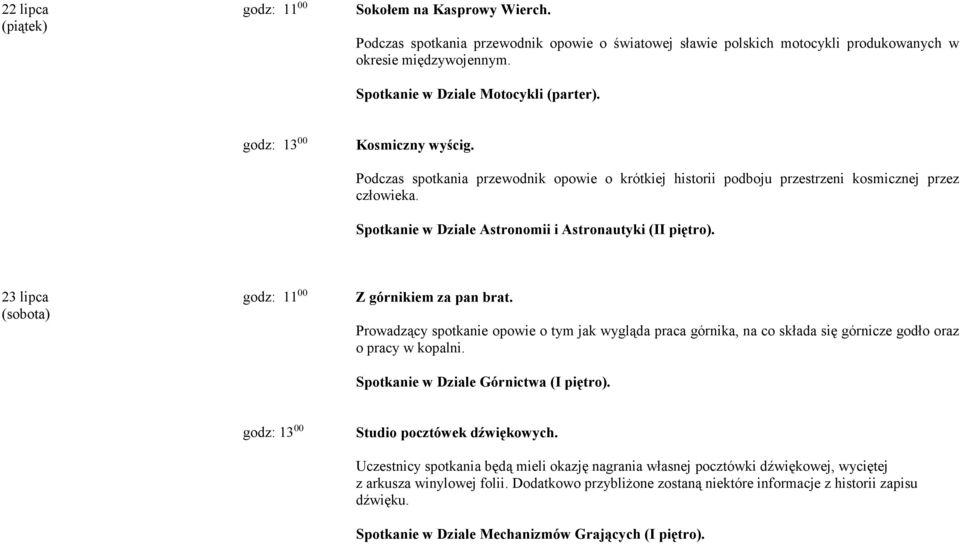 23 lipca (sobota) Z górnikiem za pan brat. Prowadzący spotkanie opowie o tym jak wygląda praca górnika, na co składa się górnicze godło oraz o pracy w kopalni. Spotkanie w Dziale Górnictwa (I piętro).