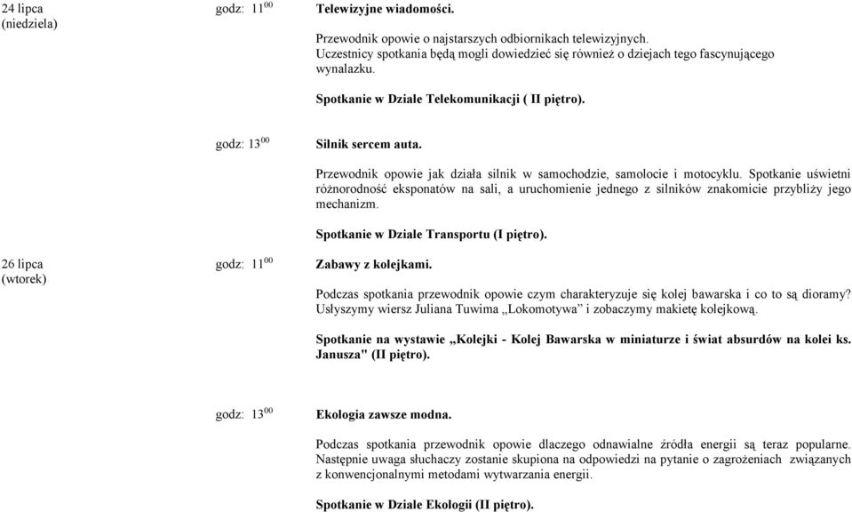 Przewodnik opowie jak działa silnik w samochodzie, samolocie i motocyklu. Spotkanie uświetni różnorodność eksponatów na sali, a uruchomienie jednego z silników znakomicie przybliży jego mechanizm.