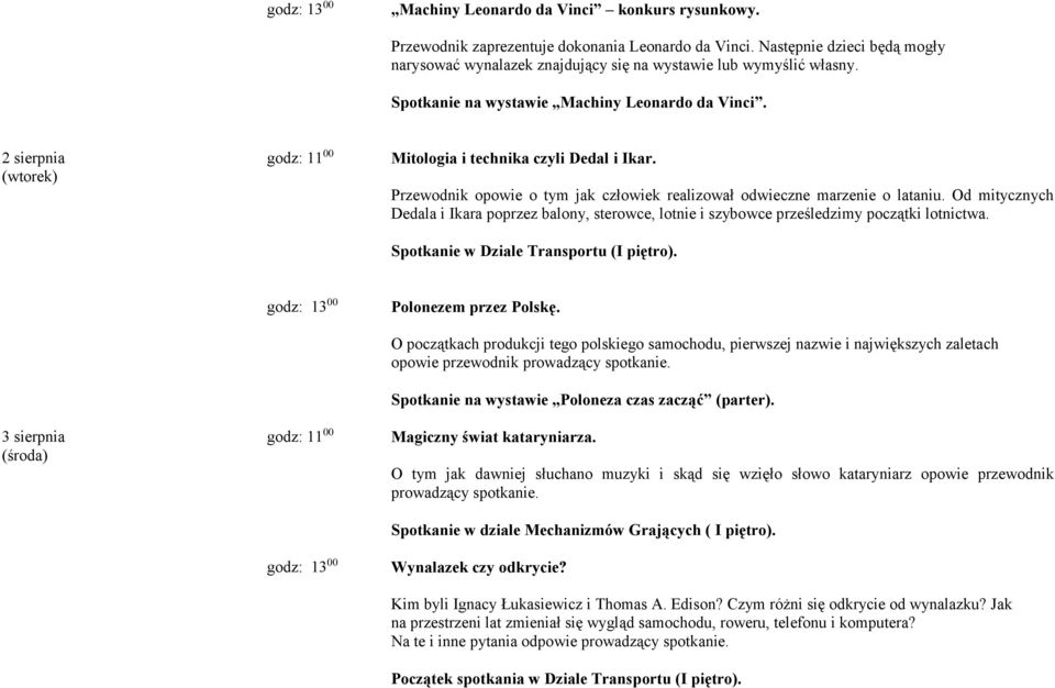 Od mitycznych Dedala i Ikara poprzez balony, sterowce, lotnie i szybowce prześledzimy początki lotnictwa. Spotkanie w Dziale Transportu (I piętro). 3 sierpnia (środa) Polonezem przez Polskę.