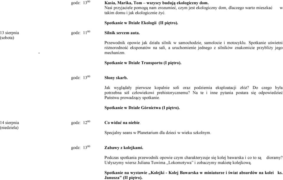 Spotkanie uświetni różnorodność eksponatów na sali, a uruchomienie jednego z silników znakomicie przybliży jego mechanizm. Spotkanie w Dziale Transportu (I piętro). Słony skarb.