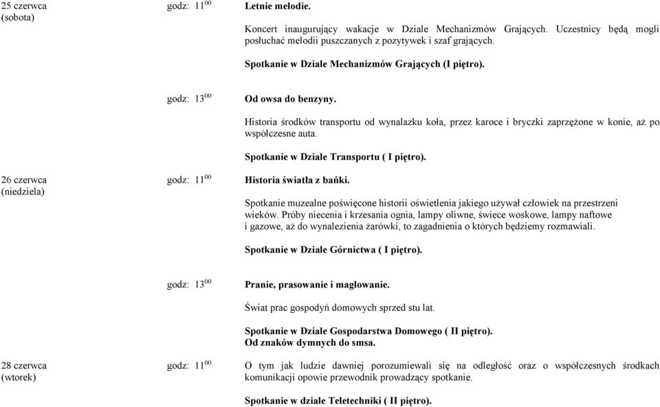 Historia środków transportu od wynalazku koła, przez karoce i bryczki zaprzężone w konie, aż po współczesne auta. Spotkanie w Dziale Transportu ( I piętro). Historia światła z bańki.