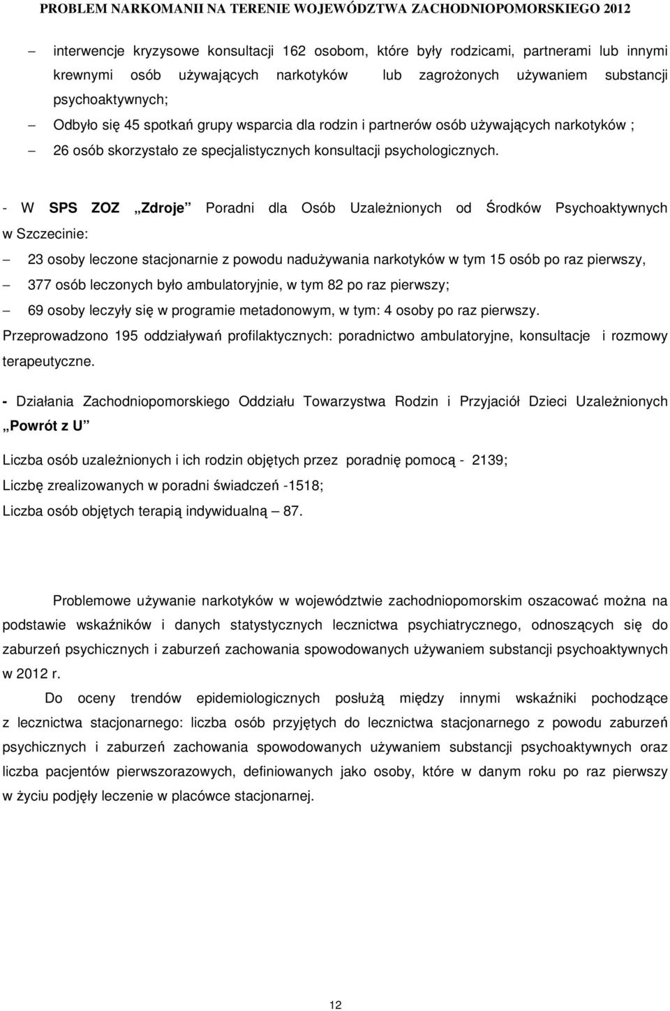 - W SPS ZOZ Zdroje Poradni dla Osób UzaleŜnionych od Środków Psychoaktywnych w Szczecinie: 23 osoby leczone stacjonarnie z powodu naduŝywania narkotyków w tym 15 osób po raz pierwszy, 377 osób