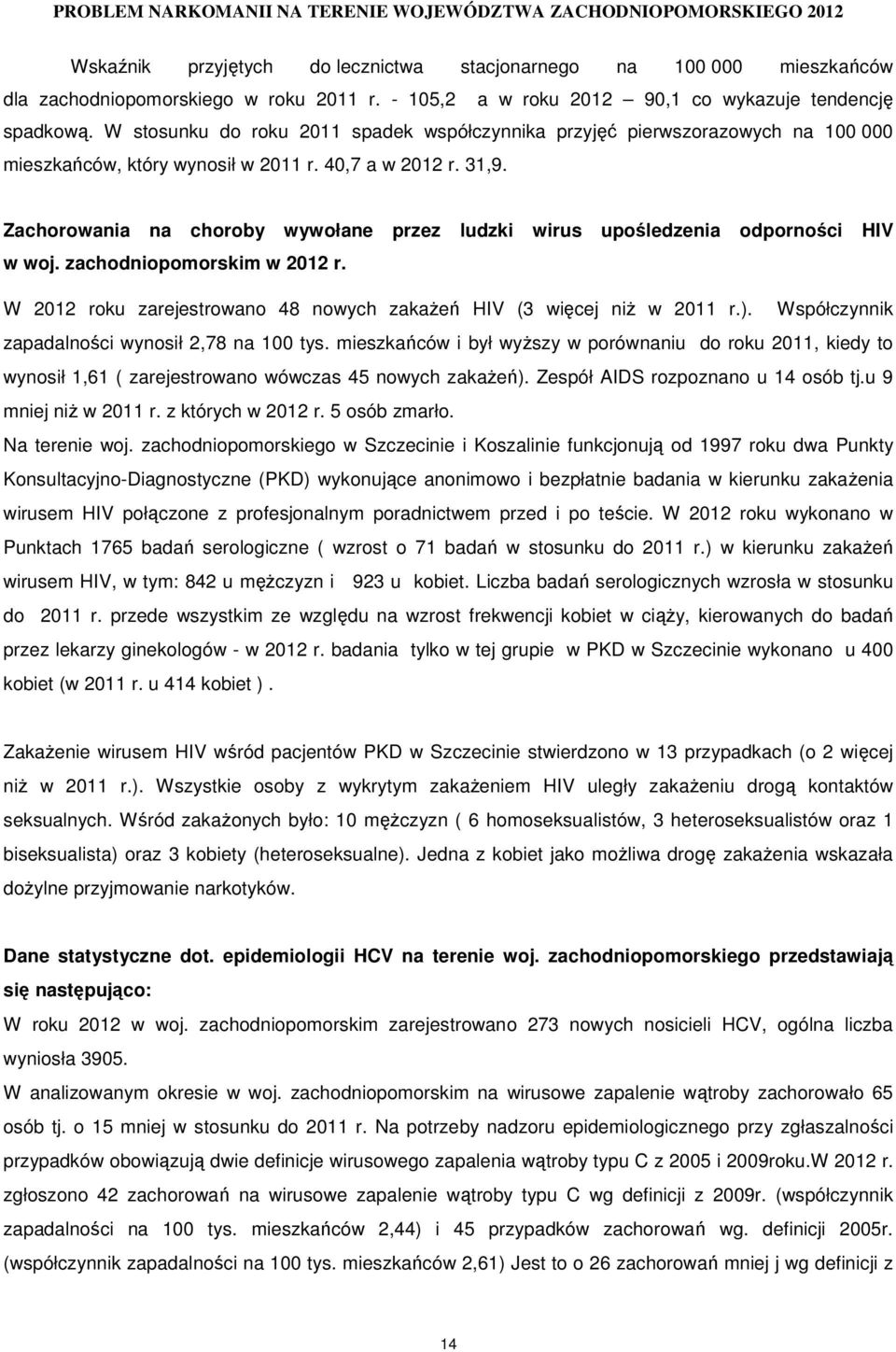 zachodniopomorskim w 2012 r. przez ludzki wirus upośledzenia odporności HIV W 2012 roku zarejestrowano 48 nowych zakaŝeń HIV (3 więcej niŝ w 2011 r.).