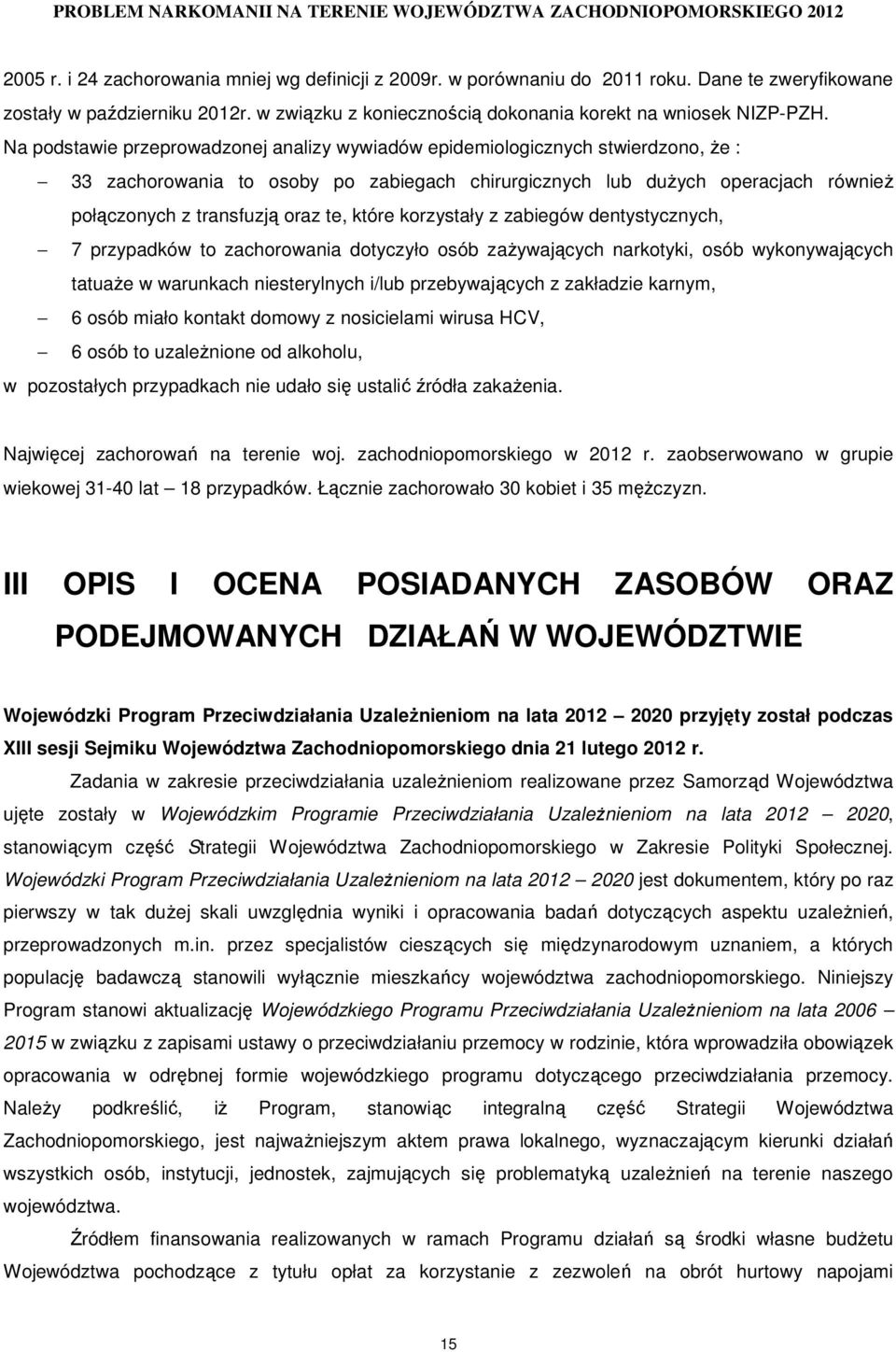 które korzystały z zabiegów dentystycznych, 7 przypadków to zachorowania dotyczyło osób zaŝywających narkotyki, osób wykonywających tatuaŝe w warunkach niesterylnych i/lub przebywających z zakładzie